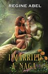 I Married A Naga - Regine Abel - 9781990572999