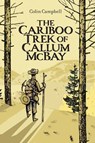 The Cariboo Trek of Callum McBay - Colin Campbell - 9781990598333