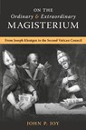 On the Ordinary and Extraordinary Magisterium - John P. Joy - 9781990685484