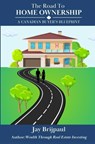 The Road To Home Ownership: A Canadian Buyer's Blueprint - Jay Brijpaul - 9781990765636
