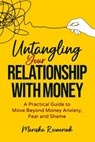 Untangling Your Relationship With Money: A Practical Guide to Move Beyond Money Anxiety, Fear and Shame - Mariska Reinerink - 9781990830501