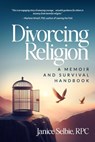 Divorcing Religion: A Memoir and Survival Handbook - Janice Selbie - 9781990830693