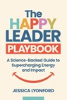 The Happy Leader Playbook: A Science-Backed Guide to Supercharging Energy and Impact - Jessica Lyonford - 9781990830792