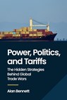 Power, Politics, and Tariffs: The Hidden Strategies Behind Global Trade Wars - Alan Bennett - 9781990830853