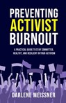 Preventing Activist Burnout: A Practical Guide to Stay Committed, Healthy, and Resilient in Your Activism - Darlene Meissner - 9781991123145