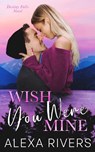 Wish You Were Mine - Alexa Rivers - 9781991300126