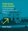 Health Design in New Zealand - Chris Thom - 9781991309051