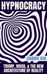 Hypnocracy: Trump, Musk, & the New Architecture of Reality - Jianwei Xun - 9781997701194