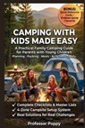 Camping with Kids Made Easy: A Practical Family Camping Guide for Parents with Young Children - Planning, Packing, Meals, Activities & Safety - Poppy - 9781997925125