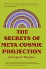 The Secrets of Meta-Cosmic Projection - Evelyn M. Monahan - 9781998050444