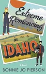 Extreme Romancing in Idaho - Bonnie Jo Pierson - 9781998076833