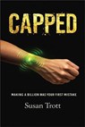 CAPPED: Making A Billion Was Your First Mistake - Susan Trott - 9781998107711