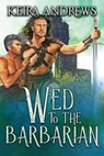 Wed to the Barbarian - Keira Andrews - 9781998237135
