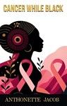 Cancer While Black - Anthonette Jacob - 9781998287680