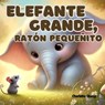 Elefante Grande, Ratón Pequeñito - Charlotte Chang - 9781998317813