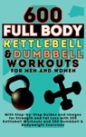 600 Full Body Kettlebell & Dumbbell Workouts Book for Men and Women - Mauricio Vasquez ; Be. Bull Publishing - 9781998402786