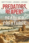 Predators, Reapers and Deadlier Creatures - Matthew James Jones - 9781998501120