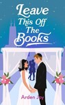 Leave This Off the Books - Arden Joy - 9781998672035