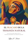 El fracaso de la teología natural - Jeffrey D. Johnson - 9781998711246