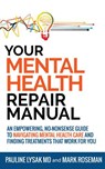 Your Mental Health Repair Manual: An Empowering, No-Nonsense Guide to Navigating Mental Health Care and Finding Treatments That Work for You - Pauline Lysak MD ; Mark Roseman - 9781999149550