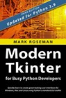Modern Tkinter for Busy Python Developers: Quickly Learn to Create Great Looking User Interfaces for Windows, Mac and Linux Using Python's Standard GUI Toolkit - Mark Roseman - 9781999149581