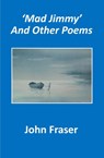 'Mad Jimmy' and Other Poems - John Fraser - 9781999205010
