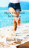Sky's The Limit In Mexico & In Devon - Jacey K Dew - 9781999241407