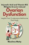 Arjunolic Acid and Vitamin B12 Mitigate Arsenic-induced Ovarian Dysfunction - Moulima Maity - 9782003813955
