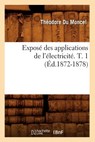 Expose Des Applications de l'Electricite. T. 1 (Ed.1872-1878) - Theodore Du Moncel - 9782012663220