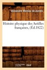 Histoire Physique Des Antilles Francaises, (Ed.1822) - Alexandre Moreau de Jonnes - 9782012672307