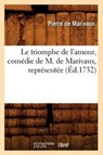 Le Triomphe de l'Amour, Comedie de M. de Marivaux, Representee (Ed.1732) - Pierre de Marivaux - 9782012690523