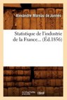 Statistique de l'Industrie de la France (Éd.1856) - MOREAU DE JONNES,  Alexandre - 9782012770751