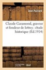 Claude Garamond, Graveur Et Fondeur de Lettres: Etude Historique - Paillard-J - 9782013032711