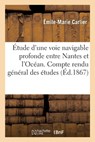 Etude d'Une Voie Navigable Profonde Entre Nantes Et l'Ocean. Compte Rendu General Des Etudes - Emile-Marie Carlier - 9782013043069