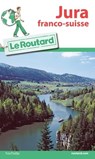 Guide du Routard Jura franco-suisse - Philippe Gloaguen - 9782015136431