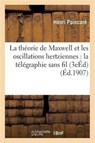 La Theorie de Maxwell Et Les Oscillations Hertziennes: La Telegraphie Sans Fil 3e Edition - Henri Poincare - 9782016130902