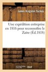Une Expedition Entreprise En 1816 Pour Reconnoitre Le Zaire - TUCKEY,  James Kingston - 9782016191781