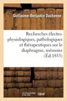 Recherches Electro-Physiologiques, Pathologiques Et Therapeutiques Sur Le Diaphragme, Memoire - Guillaume-Benjamin Duchenne - 9782019249328
