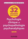 Les 32 grandes notions de psychologie clinique et psychopathologie psychanalytiques - 2e éd. - Nathalie de Kernier - 9782100870967