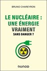 Le nucléaire : une énergie vraiment sans danger ? - Bruno Chareyron - 9782100884315