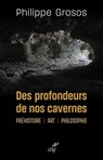 Des profondeurs de nos cavernes - Préhistoire - Art - Philosophie - Philippe Grosos - 9782204145978
