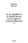 La vie quotidienne de Patrick Besson sous le règne de François Mitterrand - Patrick Besson - 9782213641898