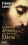 Comment Jésus est devenu Dieu - Frédéric Lenoir - 9782213660660