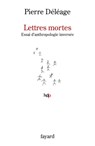 Lettres mortes. Essai d'anthropologie inversée - Pierre Déléage - 9782213703763