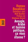 Aveugle, arabe et homme politique, ça vous étonne ? - Hamou Bouakkaz ; Stéphane Hessel ; Noël Bouttier - 9782220063744
