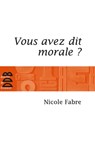 Vous avez dit morale ? - Nicole Fabre - 9782220093215