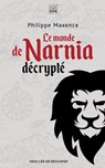 Le monde de Narnia décrypté - Philippe Maxence - 9782220096476