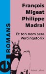 Et ton nom sera Vercingétorix - e-romans - François Migeat ; Philippe Madral - 9782221139424