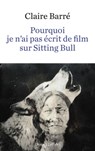 Pourquoi je n'ai pas écrit de film sur Sitting Bull - Claire Barré - 9782221203576