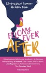 Felony ever after - édition française - Debra Anastasia ; Belle Aurora ; Nina Bocci ; J. M. Darhower ; Helena Hunting ; Vi Keeland ; S. M. Lumetta ; Liv Morris ; Leisa Rayven ; K. A. Robinson ; Katherine Stevens ; Tijan ; Penelope Ward - 9782221219904